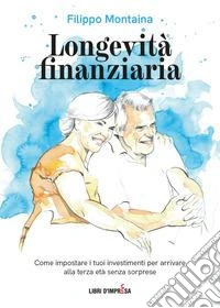 Longevità finanziaria. Come impostare i tuoi investimenti per arrivare alla terza età senza sorprese libro