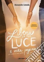 Libera la tua luce e volta pagina libro