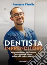 Dentista Imprenditore. Management odontoiatrico di successo, senza ammazzarti di lavoro, anche se odi la gestione extraclinica