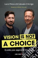 Vision is not a choice. Guida per aspiranti visionari