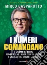 I numeri comandano. Il sistema definitivo per controllare i numeri della tua azienda e aumentare utili, margini e guadagni libro