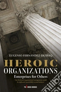 Heroic organizations enterprises for others. Can the Jesuit organizational management model be replicated successfully in your business? libro