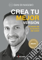 Crea tu mejor versión. A través de la técnica del actor libro