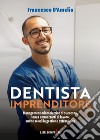 Dentista Imprenditore. Management odontoiatrico di successo, senza ammazzarti di lavoro, anche se odi la gestione extraclinica libro