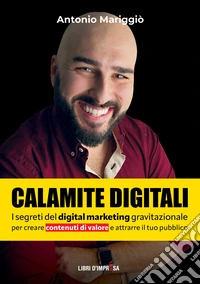 Calamite digitali. I segreti del digital marketing gravitazionale per creare contenuti di valore e attrarre il tuo pubblico libro