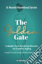 The Golden Gate. Unleash Your Feminine Powers to Graceful Aging. A Guide to Living Longer and Healthier with Joy libro