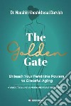 The Golden Gate. Unleash Your Feminine Powers to Graceful Aging. A Guide to Living Longer and Healthier with Joy libro
