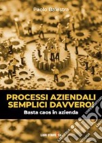 Processi aziendali semplici davvero! Basta caos in azienda