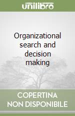 Organizational search and decision making