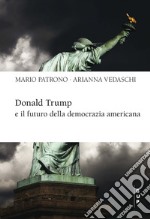 Donald Trump e il futuro della democrazia americana libro