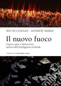 Il nuovo fuoco. Guerra, pace e democrazia nell'era dell'intelligenza artificiale