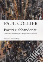 Poveri e abbandonati. Una nuova economia per i luoghi lasciati indietro libro