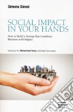 Social impact in your hands. How to build a startup that combines business with impact libro