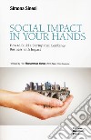 Social impact in your hands. How to build a startup that combines business with impact libro di Sinesi Simona