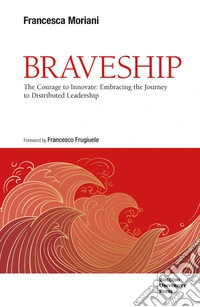 Braveship. The courage to innovate: embracing the journey to distributed leadership libro