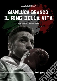 Gianluca Branco. Il ring della vita libro