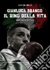 Gianluca Branco. Il ring della vita libro