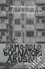 Siamo solo sognatori abusivi. Scampia ammaina la Vela libro