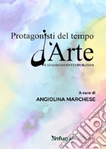 Protagonisti del tempo d'arte. Catalogo contemporaneo. Ediz. illustrata libro