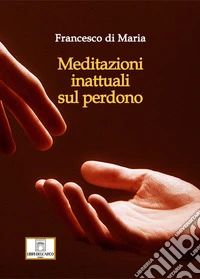 Meditazioni inattuali sul perdono libro