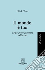 Il mondo è tuo. Come avere successo nella vita libro