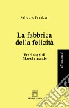 La fabbrica della felicità. Brevi saggi di filosofia morale libro di Primiceri Salvatore