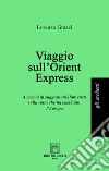 Viaggio sull'Orient Express. A caccia di suggestioni (low cost) sulla rotta che ha cambiato l'Europa libro