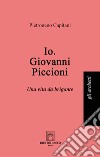 Io. Giovanni Piccioni. Una vita da brigante libro di Capitani Pietroneno