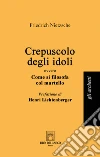 Crepuscolo degli idoli ovvero come si filosofa col martello libro di Nietzsche Friedrich