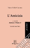 L'amicizia. Testo latino a fronte. Ediz. bilingue libro di Cicerone Marco Tullio Primiceri S. (cur.)