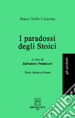 I paradossi degli stoici. Testo latino a fronte. Ediz. bilingue libro