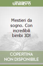 Mestieri da sogno. Con incredibili bimbi 3D! libro
