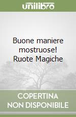 Buone maniere mostruose! Ruote Magiche libro