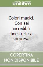Colori magici. Con sei incredibili finestrelle a sorpresa! libro