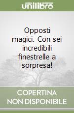 Opposti magici. Con sei incredibili finestrelle a sorpresa! libro