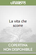 La vita che scorre