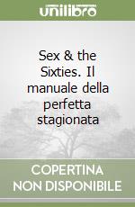 Sex & the Sixties. Il manuale della perfetta stagionata libro