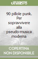 90 pillole punk. Per sopravvivere alla pseudo-musica moderna libro