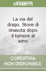 La via del drago. Storie di rinascita dopo il tumore al seno libro