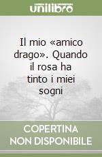 Il mio «amico drago». Quando il rosa ha tinto i miei sogni libro