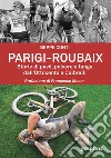 Parigi-Roubaix. Storie di pavé, polvere e fango dall'Ottocento a Colbrelli libro