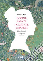 Donne amate e cantate dai poeti. Figure femminili nella poesia italiana libro