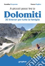 A piccoli passi tra le Dolomiti. 35 itinerari per tutta la famiglia libro