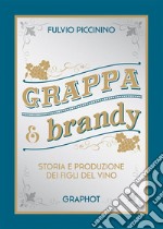 Grappa e brandy. Storia e produzione dei figli del vino libro