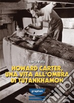 Howard Carter, una vita all'ombra di Tutankhamon libro