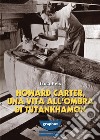 Howard Carter, una vita all'ombra di Tutankhamon libro di Peis Luca