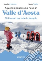 A piccoli passi sulla neve in Valle d'Aosta. 30 itinerari per tutta la famiglia libro