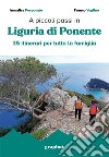 A piccoli passi. Liguria di Ponente. 35 itinerari per tutta la famiglia libro di Porporato Annalisa Voglino Franco