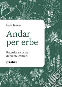 Andar per erbe. Raccolta e cucina di piante comuni. Nuova ediz. libro
