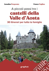 A piccoli passi tra i castelli della Valle d'Aosta. 30 itinerari per tutta la famiglia. Con QR code per traccia GPS libro